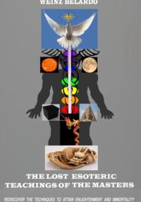 The Lost Esoteric Teachings of the Masters. Rediscover the Techniques to Attain Enlightenment and Immortality