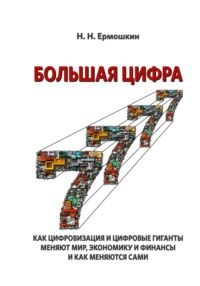 Большая цифра. Как цифровизация и цифровые гиганты меняют мир, экономику и финансы, и как меняются сами
