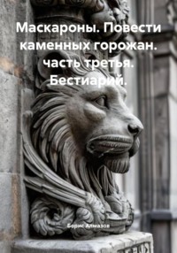 Маскароны. Повести каменных горожан. Часть третья. Бестиарий