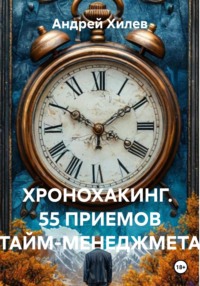 ХРОНОХАКИНГ. 55 ПРИЕМОВ ТАЙМ-МЕНЕДЖМЕТА