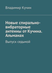 Новые спирально-вибраторные антенны от Кучина. Альманах. Выпуск седьмой