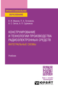 Конструирование и технологии производства радиоэлектронных средств. Интегральные схемы. Учебник для СПО