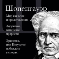Мир как воля и представление. Афоризмы житейской мудрости. Эристика, или Искусство побеждать в спорах