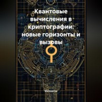 Квантовые вычисления в криптографии: новые горизонты и вызовы