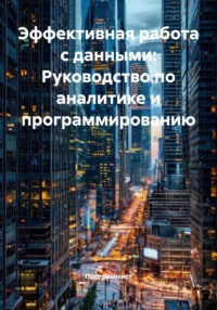 Эффективная работа с данными: Руководство по аналитике и программированию