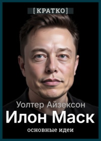 Илон Маск. Уолтер Айзексон. Кратко