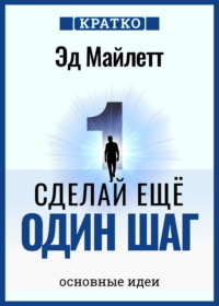 Сделай еще один шаг: полное руководство по счастью и успеху. Эд Майлетт. Кратко