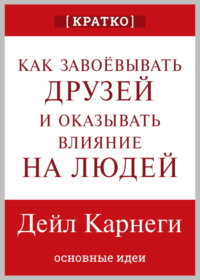 Как завоевывать друзей и оказывать влияние на людей. Дейл Карнеги. Кратко