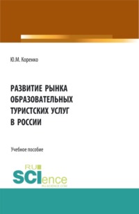 Развитие рынка образовательных туристских услуг в России. (Аспирантура, Бакалавриат, Магистратура). Учебное пособие.