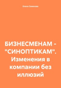 БИЗНЕСМЕНАМ – «СИНОПТИКАМ». Изменения в компании без иллюзий