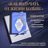 Как получать от жизни больше. Современный этикет, который открывает новые возможности