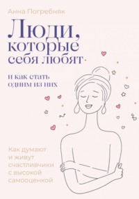 Люди, которые себя любят. Как обрести здоровую самооценку с помощью КПТ психологии