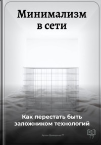 Минимализм в сети: Как перестать быть заложником технологий