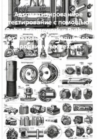 Автоматизированное тестирование с помощью Robot Framework и Python: от базовых концепций до продвинутых техник