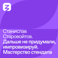 Станислав Старовойтов: Дальше не придумали, импровизируй. Мастерство стендапа