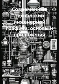 Современные технологии инженерной графики: основы и приложения