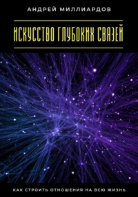 Искусство глубоких связей. Как строить отношения на всю жизнь
