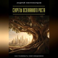Секреты осознанного роста. Как развивать себя ежедневно