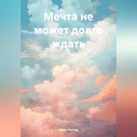 Мечта не может долго ждать