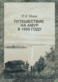 Путешествие на Амур, совершённое по распоряжению сибирского отдела императорского русского географического общества в 1855 году
