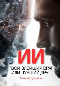 ИИ. Твой злейший враг или лучший друг