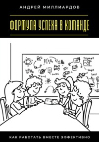 Формула успеха в команде. Как работать вместе эффективно