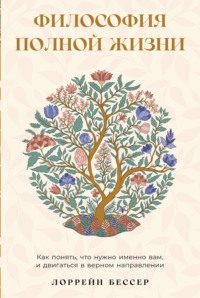 Философия полной жизни: Как понять, что нужно именно вам, и двигаться в верном направлении