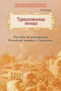 Туркестанская эпопея. Рассказы об утверждении Российской империи в Туркестане