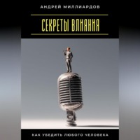 Секреты влияния. Как убедить любого человека