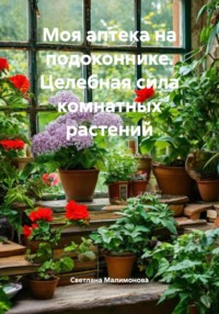 Моя аптека на подоконнике. Целебная сила комнатных растений