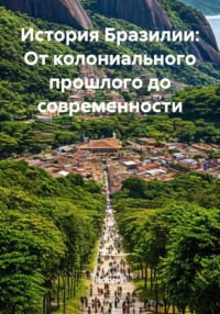 История Бразилии: От колониального прошлого до современности