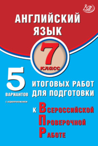 Английский язык. 7 класс. 5 вариантов итоговых работ для подготовки к Всероссийской проверочной работе