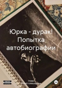 Юрка – дурак! Попытка автобиографии