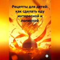 Рецепты для детей: как сделать еду интересной и полезной.