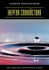 Энергия спокойствия. Как обрести гармонию в хаосе