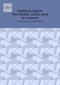 Что будет, когда меня не станет. Или смерть, о которой я жалею