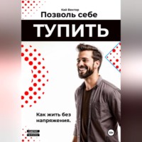 Позволь себе тупить. Как жить без напряжения. Как жить легко, даже если ты не гений.