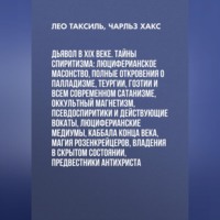 Дьявол в XIX веке. Тайны спиритизма: люциферианское масонство, полные откровения о палладизме, Теургии, Гоэтии и всем современном сатанизме, оккультный магнетизм, псевдоспиритики и действующие вокаты, люциферианские медиумы, Каббала конца века, магия Розенкрейцеров, владения в скрытом состоянии, предвестники Антихриста