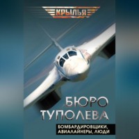 Бюро Туполева. Бомбардировщики, авиалайнеры, люди
