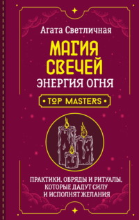 Магия свечей. Энергия огня. Практики, обряды и ритуалы, которые дадут силу и исполнят желания