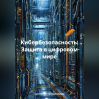 Кибербезопасность: Защита в цифровом мире