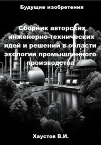 Сборник авторских инженерно-технических идей и решений в области экологии промышленного производства