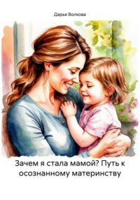 Зачем я стала мамой? Путь к осознанному материнству