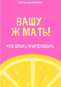 Вашу ж мать! Что опять приготовить?