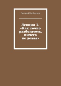 Лекция 3. «Как точно разбогатеть, ничего не делая»