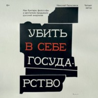 Убить в себе государство. Как бунтари, философы и мечтатели придумали русский анархизм