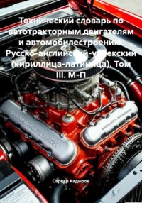 Технический словарь по автотракторным двигателям и автомобилестроению. Русско-английский-узбекский (кириллица-латиница). Том III. М-П