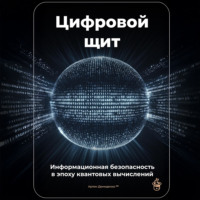 Цифровой щит: Информационная безопасность в эпоху квантовых вычислений
