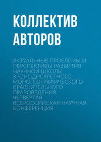 Актуальные проблемы и перспективы развития научной школы Хронодискретного моногеографического сравнительного правоведения. Четвертая всероссийская научная конференция