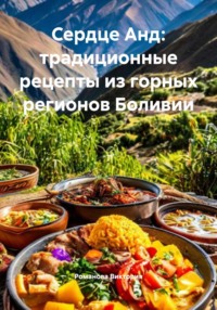 Сердце Анд: традиционные рецепты из горных регионов Боливии